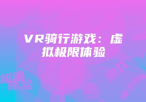 VR骑行游戏：虚拟极限体验