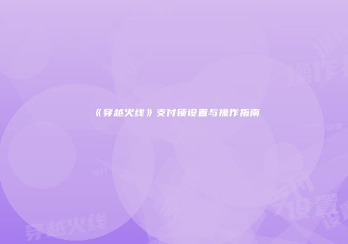 《穿越火线》支付锁设置与操作指南