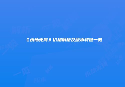 《永劫无间》价格解析及版本特色一览