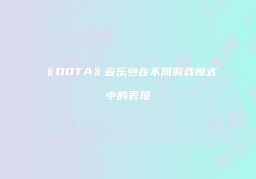 《DOTA》音乐包在不同游戏模式中的表现