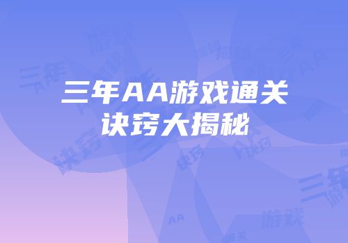 三年AA游戏通关诀窍大揭秘