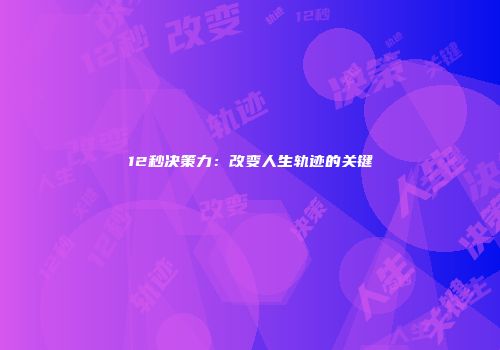 12秒决策力：改变人生轨迹的关键