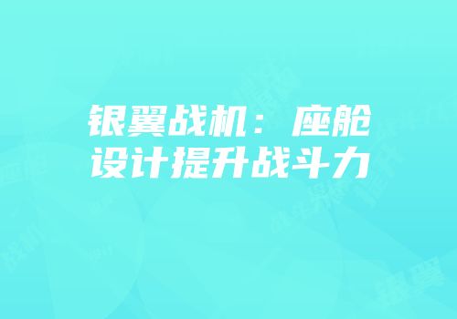 银翼战机：座舱设计提升战斗力