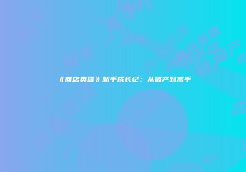 《商店英雄》新手成长记：从破产到高手