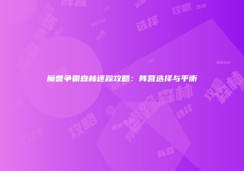 魔兽争霸森林迷踪攻略：阵营选择与平衡