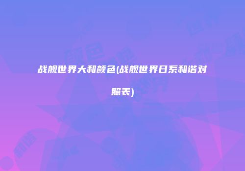 战舰世界大和颜色(战舰世界日系和谐对照表)