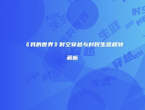 《我的世界》时空穿越与村民生涯规划解析