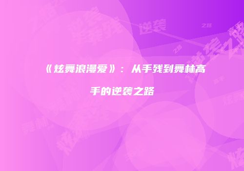 《炫舞浪漫爱》：从手残到舞林高手的逆袭之路
