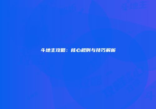 斗地主攻略：核心规则与技巧解析
