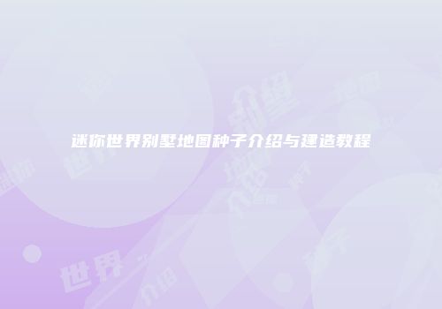 迷你世界别墅地图种子介绍与建造教程