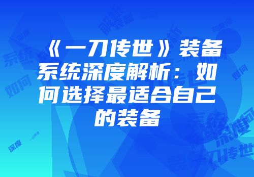 《一刀传世》装备系统深度解析：如何选择最适合自己的装备