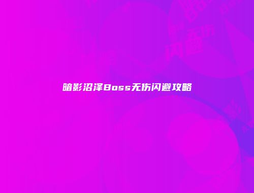 暗影沼泽Boss无伤闪避攻略
