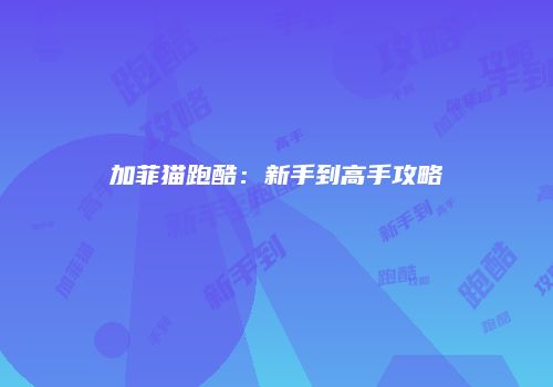 加菲猫跑酷：新手到高手攻略