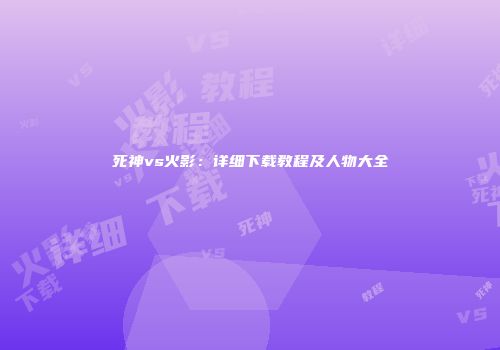 死神vs火影：详细下载教程及人物大全