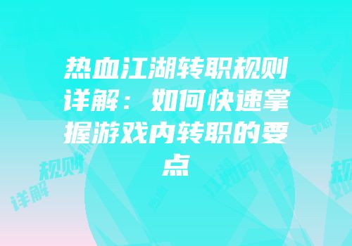 热血江湖转职规则详解：如何快速掌握游戏内转职的要点
