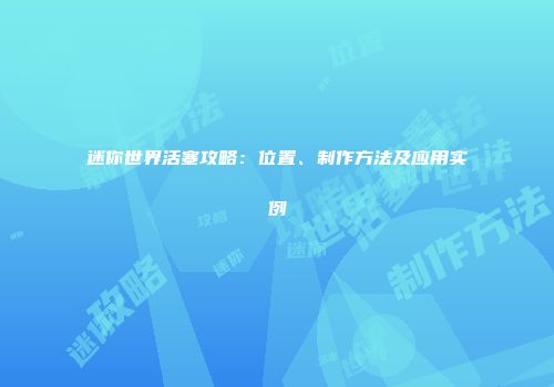 迷你世界活塞攻略：位置、制作方法及应用实例