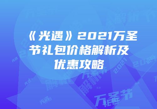 《光遇》2021万圣节礼包价格解析及优惠攻略