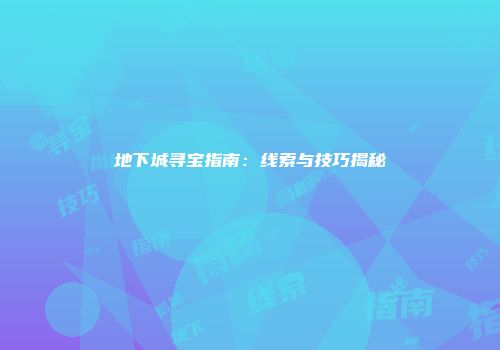 地下城寻宝指南：线索与技巧揭秘