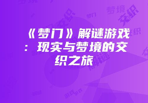 《梦门》解谜游戏：现实与梦境的交织之旅