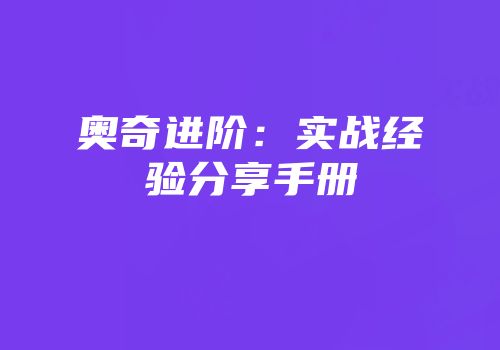 奥奇进阶：实战经验分享手册
