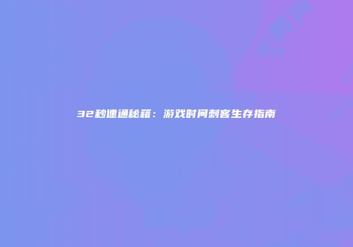 32秒速通秘籍：游戏时间刺客生存指南
