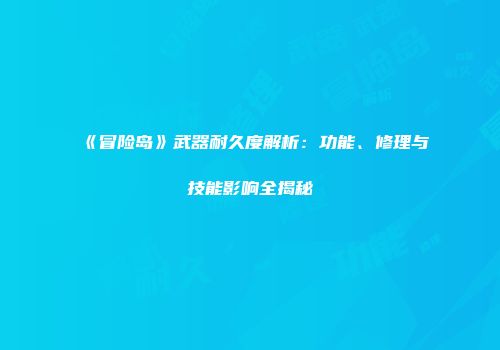 《冒险岛》武器耐久度解析：功能、修理与技能影响全揭秘