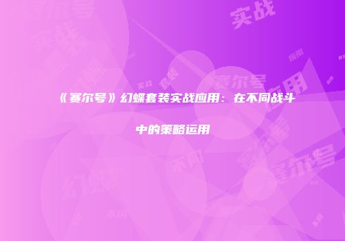 《赛尔号》幻蝶套装实战应用：在不同战斗中的策略运用