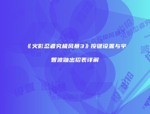 《火影忍者究极风暴3》按键设置与宇智波鼬出招表详解