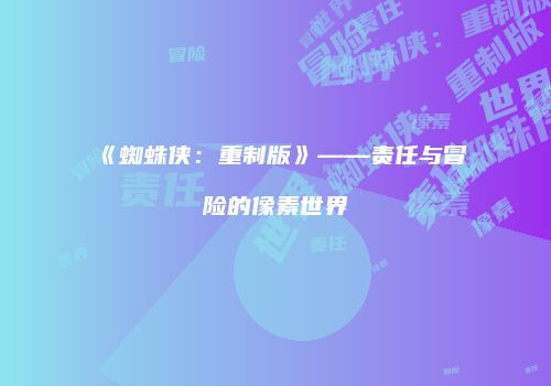 《蜘蛛侠：重制版》——责任与冒险的像素世界
