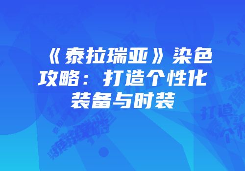 《泰拉瑞亚》染色攻略：打造个性化装备与时装