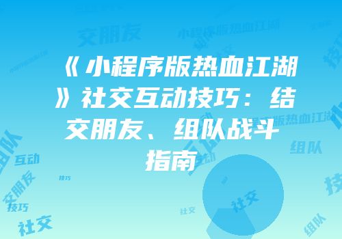 《小程序版热血江湖》社交互动技巧：结交朋友、组队战斗指南