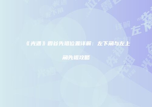 《光遇》霞谷先祖位置详解：左下角与左上角先祖攻略