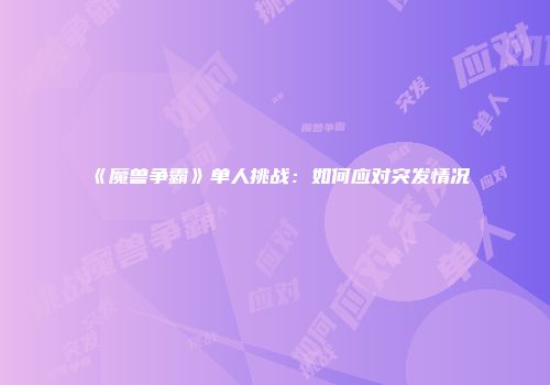 《魔兽争霸》单人挑战：如何应对突发情况