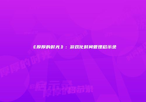 《厚厚的时光》：游戏化时间管理启示录