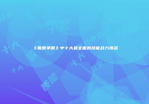 《魔兽争霸》中十大最全面的技能战力排名