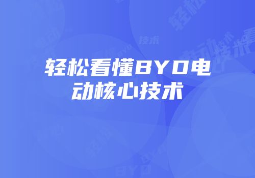 轻松看懂BYD电动核心技术