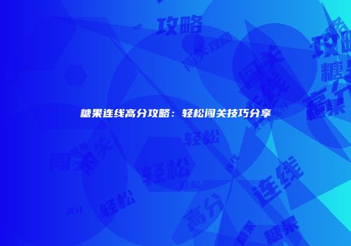 糖果连线高分攻略：轻松闯关技巧分享