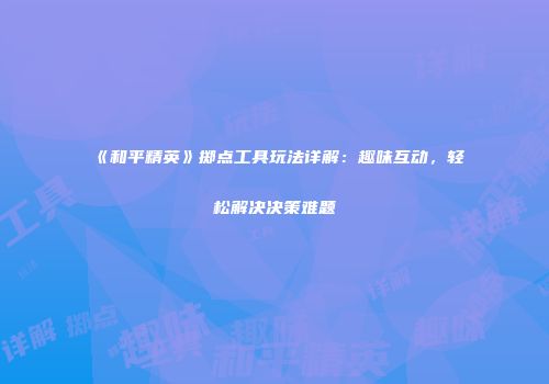 《和平精英》掷点工具玩法详解：趣味互动，轻松解决决策难题