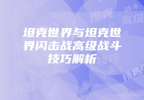 坦克世界与坦克世界闪击战高级战斗技巧解析