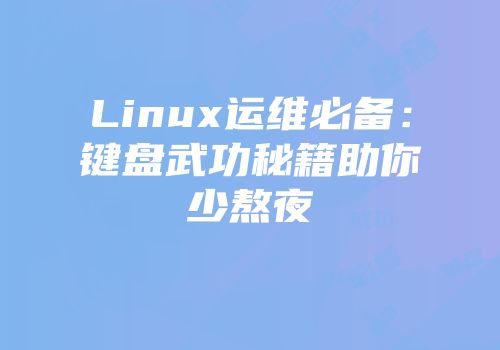 Linux运维必备：键盘武功秘籍助你少熬夜