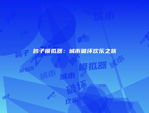 鸽子模拟器：城市破坏欢乐之旅