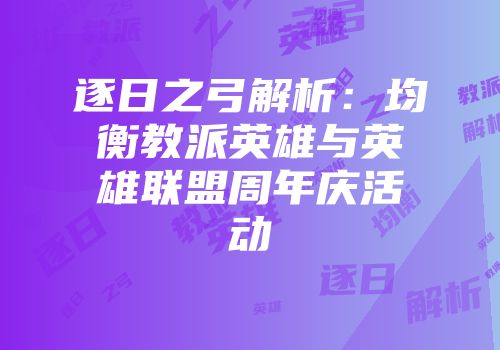 逐日之弓解析：均衡教派英雄与英雄联盟周年庆活动