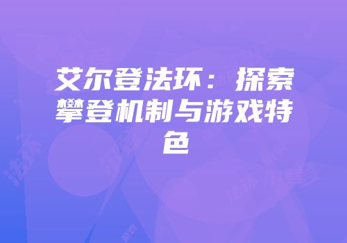 艾尔登法环：探索攀登机制与游戏特色