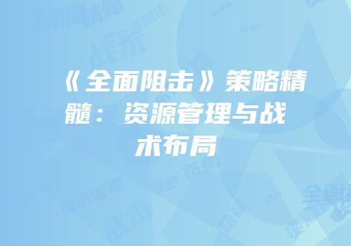 《全面阻击》策略精髓：资源管理与战术布局