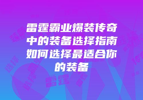 雷霆霸业爆装传奇中的装备选择指南如何选择最适合你的装备