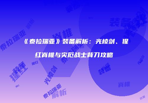 《泰拉瑞亚》装备解析：光棱剑、猩红脊椎与灾厄战士背刀攻略