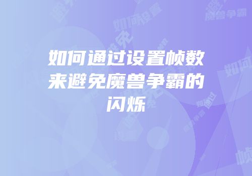 如何通过设置帧数来避免魔兽争霸的闪烁