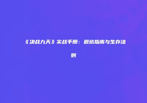 《决战九天》实战手册：避坑指南与生存法则