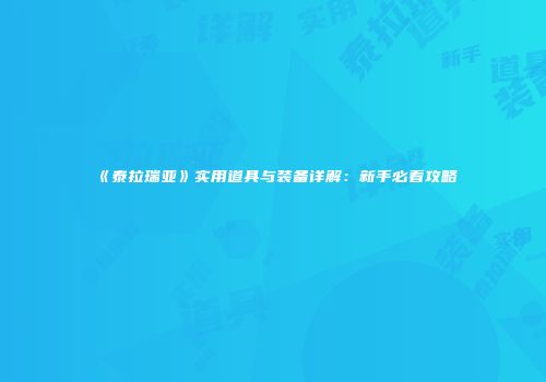 《泰拉瑞亚》实用道具与装备详解：新手必看攻略