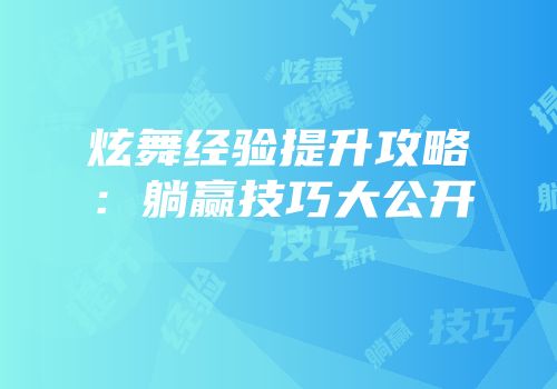 炫舞经验提升攻略：躺赢技巧大公开